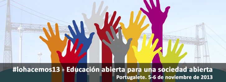 #lohacemos13 - Educación abierta para una sociedad abiertaPortugalete. 5-6 de noviembre de 2013